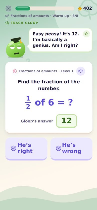 Gloop says one half of 6 is 12 and asks: am I right? The child taps He's right or He's wrong.